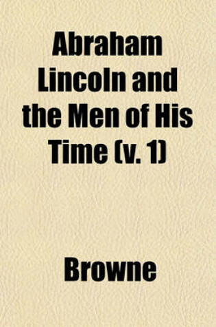 Cover of Abraham Lincoln and the Men of His Time (V. 1)