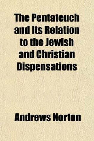 Cover of The Pentateuch and Its Relation to the Jewish and Christian Dispensations