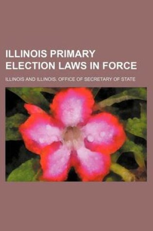 Cover of Illinois Primary Election Laws in Force