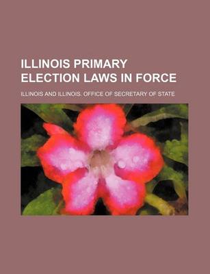 Book cover for Illinois Primary Election Laws in Force