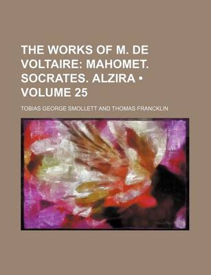 Book cover for The Works of M. de Voltaire (Volume 25); Mahomet. Socrates. Alzira