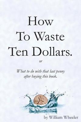 Book cover for How to Waste Ten Dollars.