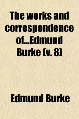 Book cover for The Works and Correspondence Ofedmund Burke (Volume 8)