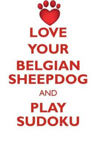 Cover of LOVE YOUR BELGIAN SHEEPDOG AND PLAY SUDOKU BELGIAN SHEEPDOG SUDOKU LEVEL 1 of 15