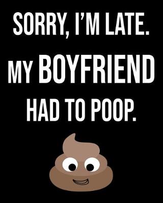 Book cover for Sorry I'm Late My Boyfriend Had To Poop