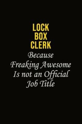 Cover of Lock Box Clerk Because Freaking Awesome Is Not An Official Job Title