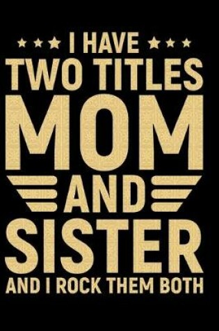 Cover of I Have Two Titles Mom And Sister And I Rock Them Both