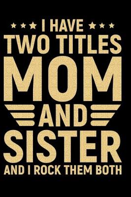 Book cover for I Have Two Titles Mom And Sister And I Rock Them Both