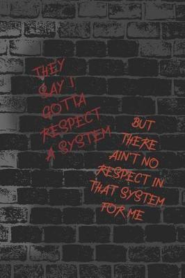 Book cover for They Say I Gotta Respect A System But There Ain't No Respect In That System For Me