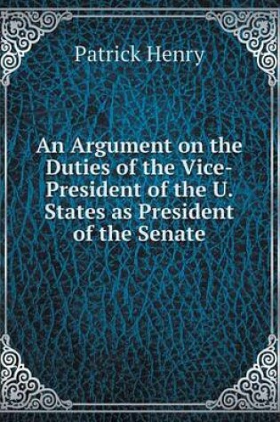Cover of An Argument on the Duties of the Vice-President of the U. States as President of the Senate