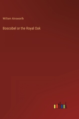 Cover of Boscobel or the Royal Oak
