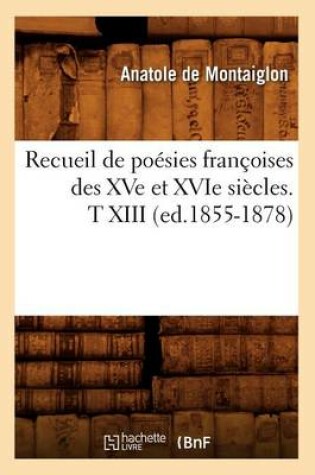 Cover of Recueil de Poesies Francoises Des Xve Et Xvie Siecles. T XIII (Ed.1855-1878)