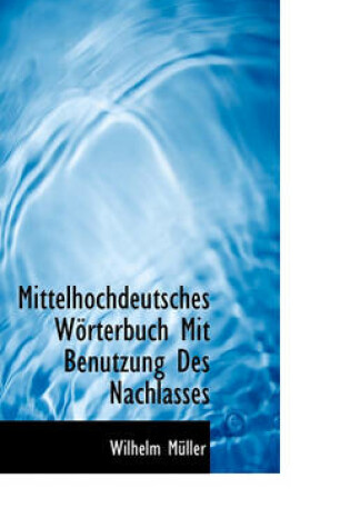 Cover of Mittelhochdeutsches Worterbuch Mit Benutzung Des Nachlasses