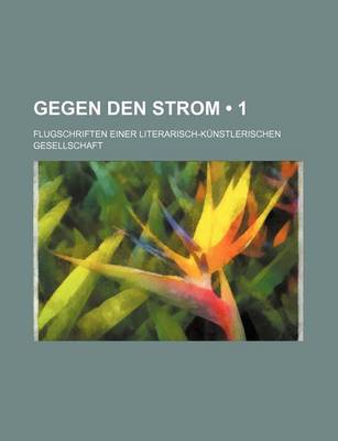 Book cover for Gegen Den Strom (1); Flugschriften Einer Literarisch-Kunstlerischen Gesellschaft