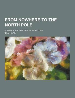 Book cover for From Nowhere to the North Pole; A Noah's Ark-Aeological Narrative