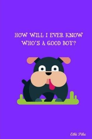 Cover of How Will I Ever Know Who's A Good Boy?