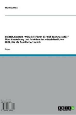 Cover of Bei Hof, Bei Holl - Warum Verdirbt Der Hof Den Charakter? Uber Entstehung Und Funktion Der Mittelalterlichen Hofkritik ALS Gesellschaftskritik