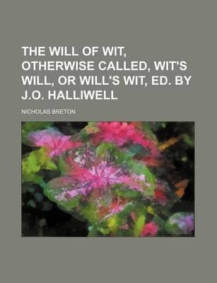 Book cover for The Will of Wit, Otherwise Called, Wit's Will, or Will's Wit, Ed. by J.O. Halliwell