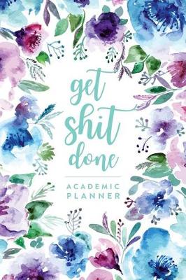 Book cover for Get Shit Done, Academic Planner - Daily Monthly & Weekly Academic Student Planner - 2018-2019