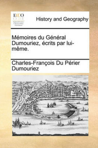 Cover of Memoires Du General Dumouriez, Ecrits Par Lui-Meme.