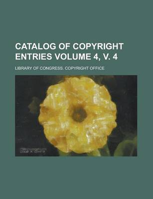 Book cover for Catalog of Copyright Entries Volume 4, V. 4