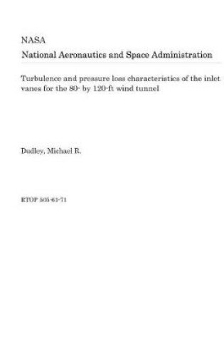 Cover of Turbulence and Pressure Loss Characteristics of the Inlet Vanes for the 80- By 120-FT Wind Tunnel