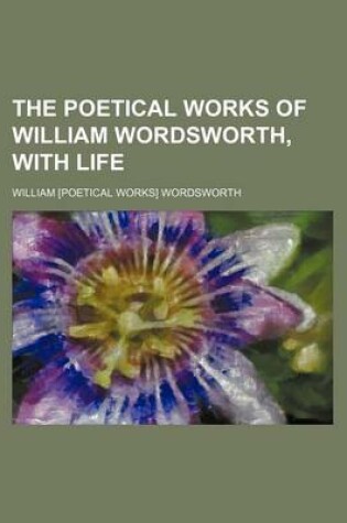 Cover of The Poetical Works of William Wordsworth, with Life