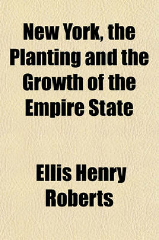 Cover of New York, the Planting and the Growth of the Empire State