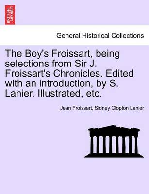 Book cover for The Boy's Froissart, Being Selections from Sir J. Froissart's Chronicles. Edited with an Introduction, by S. Lanier. Illustrated, Etc.