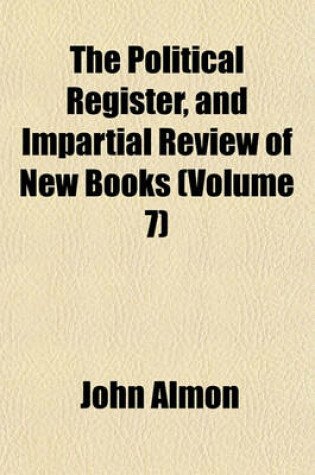 Cover of The Political Register, and Impartial Review of New Books (Volume 7)