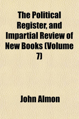 Book cover for The Political Register, and Impartial Review of New Books (Volume 7)