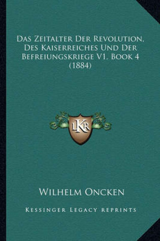 Cover of Das Zeitalter Der Revolution, Des Kaiserreiches Und Der Befreiungskriege V1, Book 4 (1884)