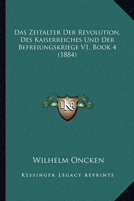 Book cover for Das Zeitalter Der Revolution, Des Kaiserreiches Und Der Befreiungskriege V1, Book 4 (1884)