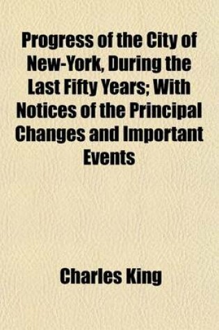 Cover of Progress of the City of New-York, During the Last Fifty Years; With Notices of the Principal Changes and Important Events