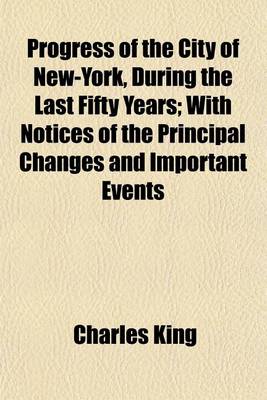 Book cover for Progress of the City of New-York, During the Last Fifty Years; With Notices of the Principal Changes and Important Events