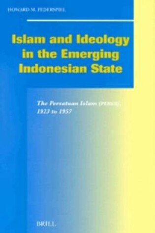 Cover of Islam and Ideology in the Emerging Indonesian State: The Persatuan Islam (Persis), 1923 to 1957