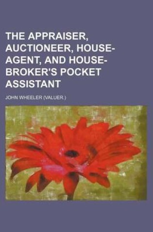 Cover of The Appraiser, Auctioneer, House-Agent, and House-Broker's Pocket Assistant