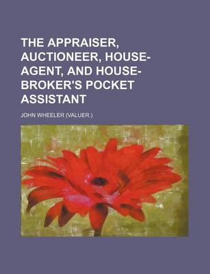 Book cover for The Appraiser, Auctioneer, House-Agent, and House-Broker's Pocket Assistant