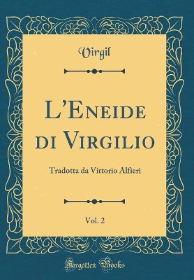 Book cover for L'Eneide di Virgilio, Vol. 2: Tradotta da Vittorio Alfieri (Classic Reprint)