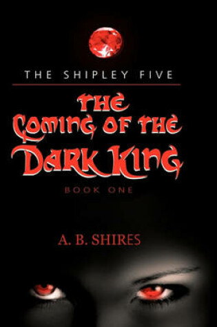 Cover of Coming of the Dark King, Book 1 the Shipley Five
