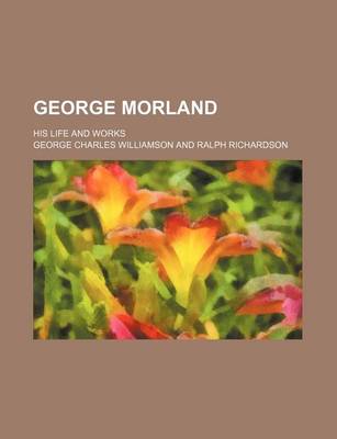 Book cover for George Morland; His Life and Works