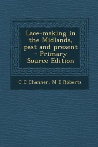 Cover of Lace-Making in the Midlands, Past and Present - Primary Source Edition