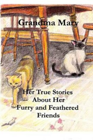 Cover of Grandma Mary--Her True Stories About Her Furry and Feathered Friends