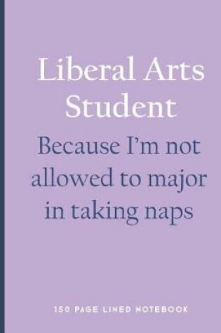 Cover of Liberal Arts Student - Because I'm Not Allowed to Major in Taking Naps