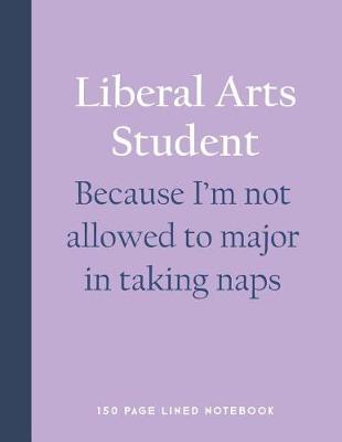 Book cover for Liberal Arts Student - Because I'm Not Allowed to Major in Taking Naps