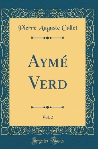 Cover of Aymé Verd, Vol. 2 (Classic Reprint)