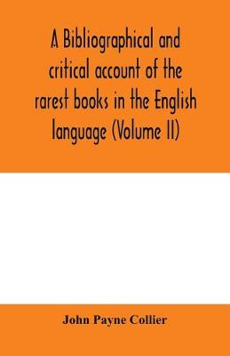 Book cover for A bibliographical and critical account of the rarest books in the English language, alphabetically arranged, which during the last fifty years have come under the observation of J. Payne Collier, F.S.A (Volume II)