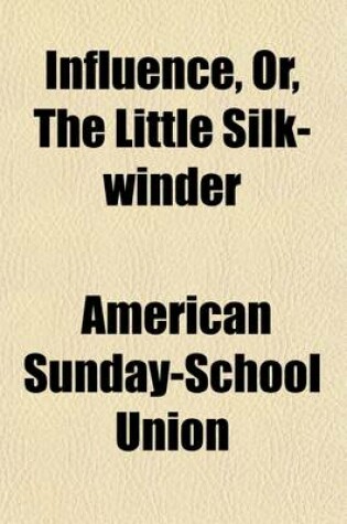 Cover of Influence; Or, the Little Silk-Winder