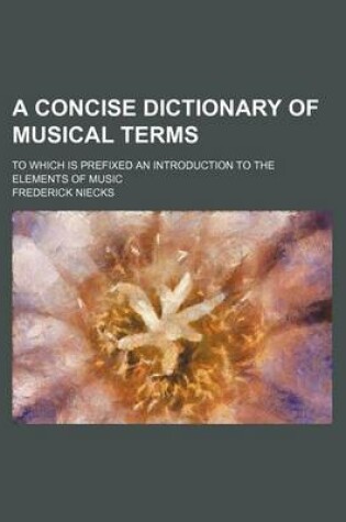 Cover of A Concise Dictionary of Musical Terms; To Which Is Prefixed an Introduction to the Elements of Music