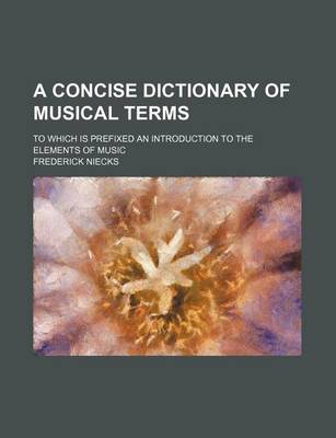 Book cover for A Concise Dictionary of Musical Terms; To Which Is Prefixed an Introduction to the Elements of Music